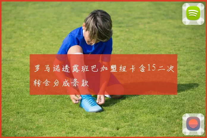 罗马诺透露班巴加盟纽卡含15二次转会分成条款